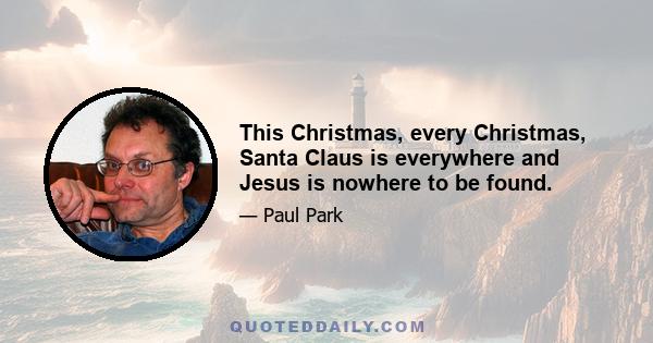 This Christmas, every Christmas, Santa Claus is everywhere and Jesus is nowhere to be found.