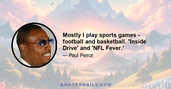 Mostly I play sports games - football and basketball. 'Inside Drive' and 'NFL Fever.'