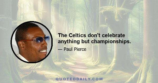 The Celtics don't celebrate anything but championships.