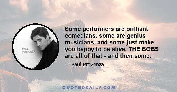 Some performers are brilliant comedians, some are genius musicians, and some just make you happy to be alive. THE BOBS are all of that - and then some.