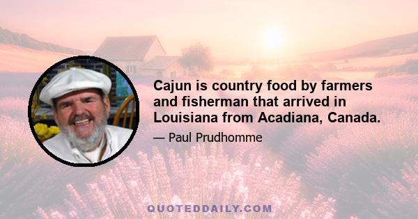 Cajun is country food by farmers and fisherman that arrived in Louisiana from Acadiana, Canada.