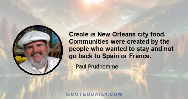 Creole is New Orleans city food. Communities were created by the people who wanted to stay and not go back to Spain or France.