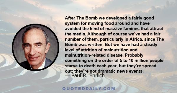 After The Bomb we developed a fairly good system for moving food around and have avoided the kind of massive famines that attract the media. Although of course we've had a fair number of them, particularly in Africa,