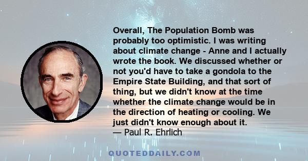 Overall, The Population Bomb was probably too optimistic. I was writing about climate change - Anne and I actually wrote the book. We discussed whether or not you'd have to take a gondola to the Empire State Building,