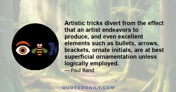 Artistic tricks divert from the effect that an artist endeavors to produce, and even excellent elements such as bullets, arrows, brackets, ornate initials, are at best superficial ornamentation unless logically employed.