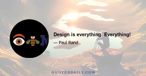 Design is everything. Everything!