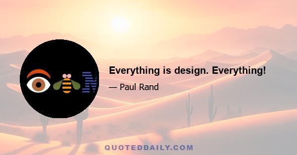 Everything is design. Everything!