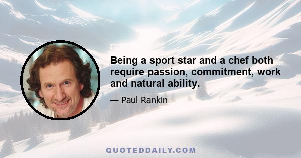 Being a sport star and a chef both require passion, commitment, work and natural ability.