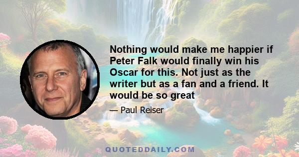 Nothing would make me happier if Peter Falk would finally win his Oscar for this. Not just as the writer but as a fan and a friend. It would be so great