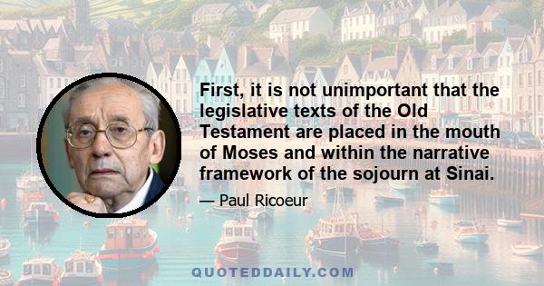 First, it is not unimportant that the legislative texts of the Old Testament are placed in the mouth of Moses and within the narrative framework of the sojourn at Sinai.