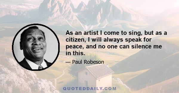 As an artist I come to sing, but as a citizen, I will always speak for peace, and no one can silence me in this.