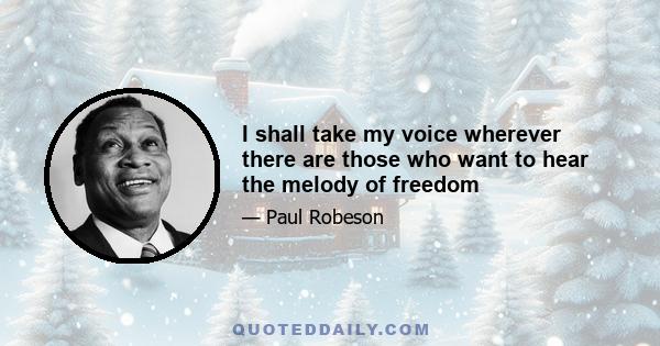 I shall take my voice wherever there are those who want to hear the melody of freedom