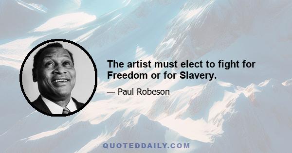 The artist must elect to fight for Freedom or for Slavery.