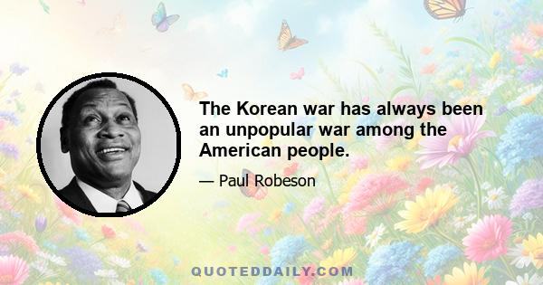 The Korean war has always been an unpopular war among the American people.