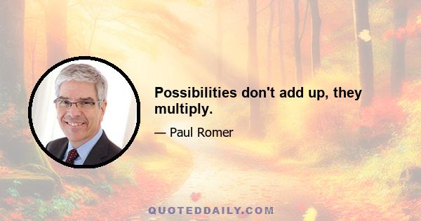 Possibilities don't add up, they multiply.