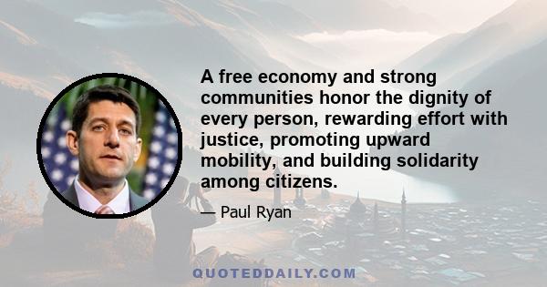 A free economy and strong communities honor the dignity of every person, rewarding effort with justice, promoting upward mobility, and building solidarity among citizens.