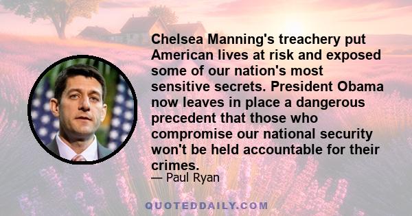 Chelsea Manning's treachery put American lives at risk and exposed some of our nation's most sensitive secrets. President Obama now leaves in place a dangerous precedent that those who compromise our national security