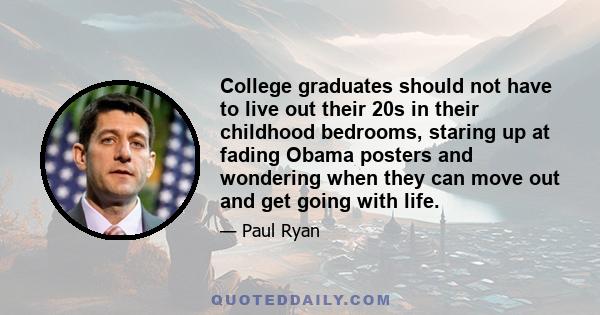 College graduates should not have to live out their 20s in their childhood bedrooms, staring up at fading Obama posters and wondering when they can move out and get going with life.