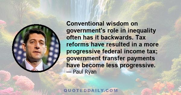 Conventional wisdom on government's role in inequality often has it backwards. Tax reforms have resulted in a more progressive federal income tax; government transfer payments have become less progressive.