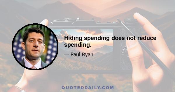 Hiding spending does not reduce spending.