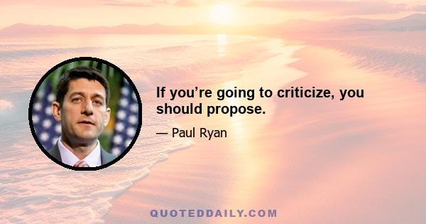 If you’re going to criticize, you should propose.