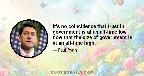 It's no coincidence that trust in government is at an all-time low now that the size of government is at an all-time high.