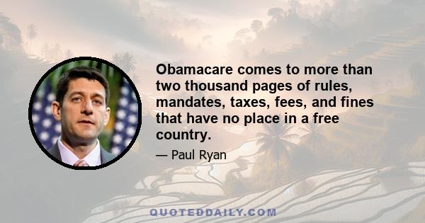 Obamacare comes to more than two thousand pages of rules, mandates, taxes, fees, and fines that have no place in a free country.