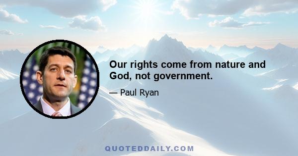 Our rights come from nature and God, not government.