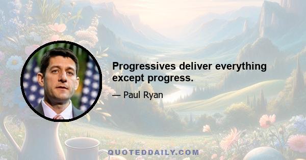 Progressives deliver everything except progress.