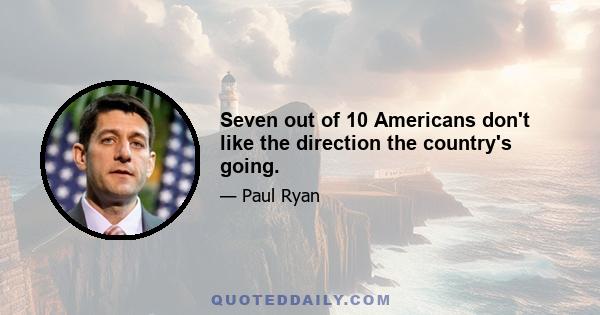 Seven out of 10 Americans don't like the direction the country's going.