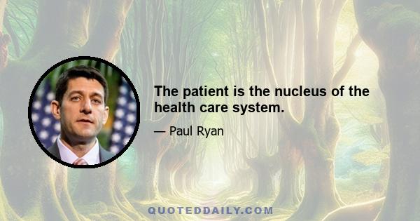 The patient is the nucleus of the health care system.