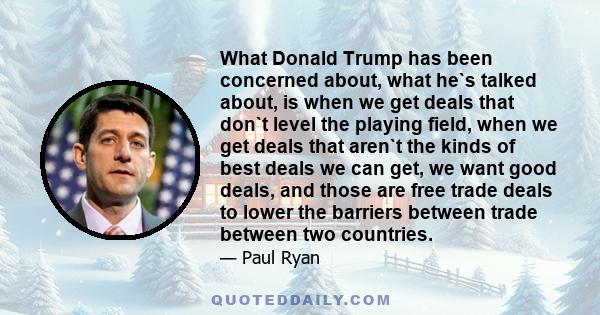 What Donald Trump has been concerned about, what he`s talked about, is when we get deals that don`t level the playing field, when we get deals that aren`t the kinds of best deals we can get, we want good deals, and