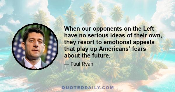 When our opponents on the Left have no serious ideas of their own, they resort to emotional appeals that play up Americans’ fears about the future.