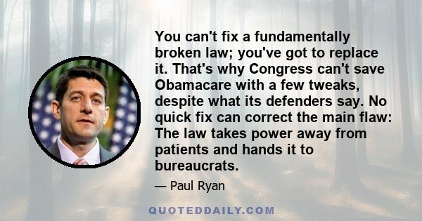 You can't fix a fundamentally broken law; you've got to replace it. That's why Congress can't save Obamacare with a few tweaks, despite what its defenders say. No quick fix can correct the main flaw: The law takes power 