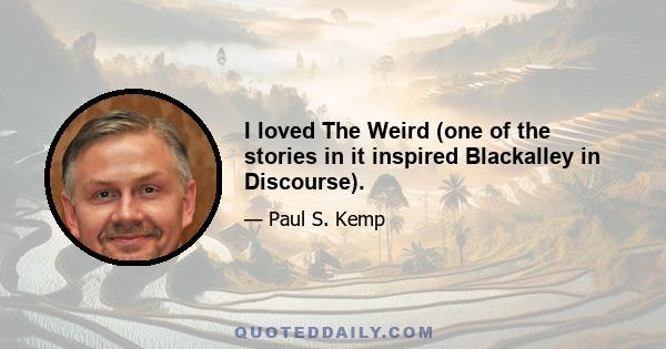 I loved The Weird (one of the stories in it inspired Blackalley in Discourse).