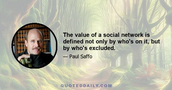 The value of a social network is defined not only by who's on it, but by who's excluded.