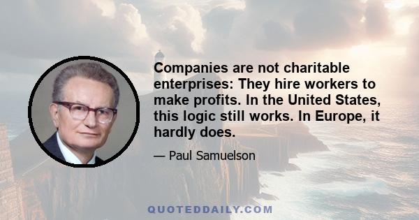 Companies are not charitable enterprises: They hire workers to make profits. In the United States, this logic still works. In Europe, it hardly does.