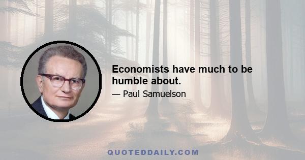 Economists have much to be humble about.