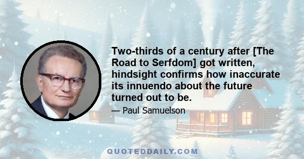 Two-thirds of a century after [The Road to Serfdom] got written, hindsight confirms how inaccurate its innuendo about the future turned out to be.