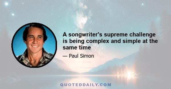 A songwriter's supreme challenge is being complex and simple at the same time