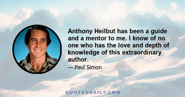 Anthony Heilbut has been a guide and a mentor to me. I know of no one who has the love and depth of knowledge of this extraordinary author.