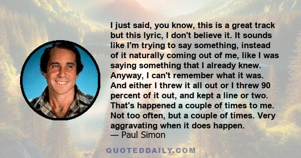 I just said, you know, this is a great track but this lyric, I don't believe it. It sounds like I'm trying to say something, instead of it naturally coming out of me, like I was saying something that I already knew.