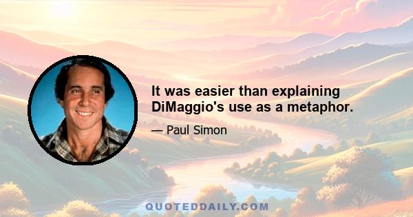 It was easier than explaining DiMaggio's use as a metaphor.