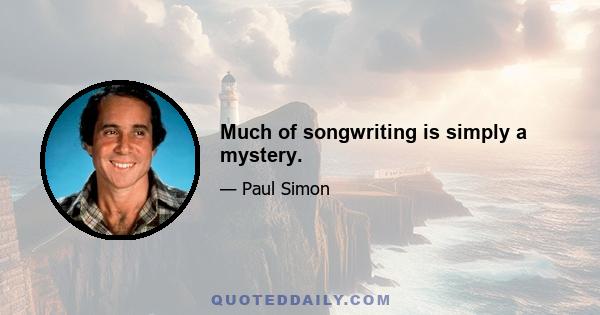 Much of songwriting is simply a mystery.