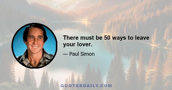 There must be 50 ways to leave your lover.