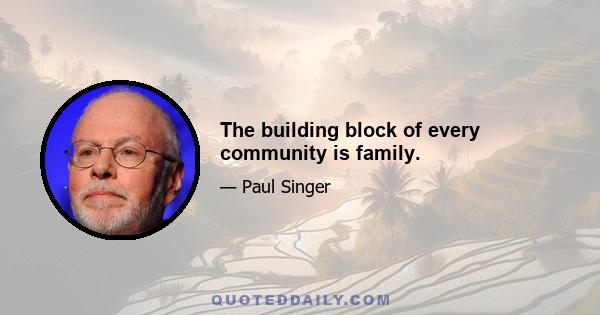 The building block of every community is family.