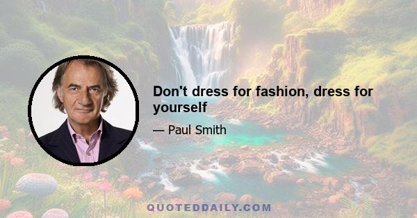 Don't dress for fashion, dress for yourself