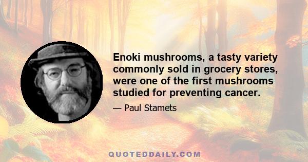 Enoki mushrooms, a tasty variety commonly sold in grocery stores, were one of the first mushrooms studied for preventing cancer.