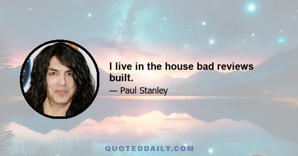 I live in the house bad reviews built.