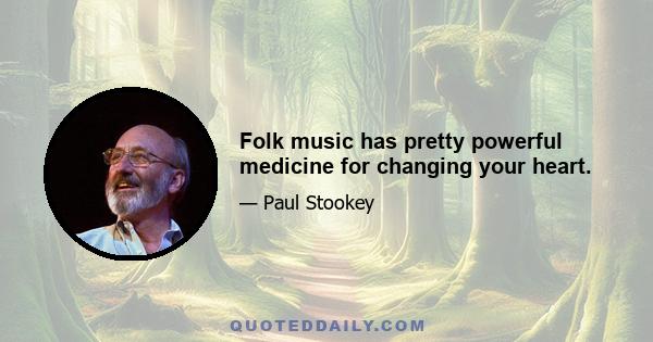 Folk music has pretty powerful medicine for changing your heart.